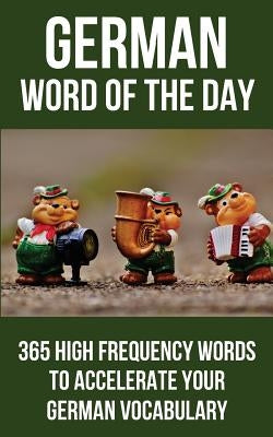 German Word of the Day: 365 High Frequency Words to Accelerate Your German Vocabulary by Word of the Day
