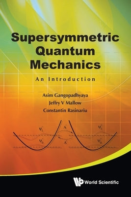 Supersymmetric Quantum Mechanics by Al Asim Gangopadhyaya Et