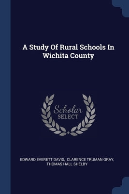 A Study Of Rural Schools In Wichita County by Davis, Edward Everett