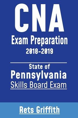 CNA Exam Preparation 2018-2019: State of Pennsylvania Skills Board Exam: CNA state boards study guide by Griffith, Rets