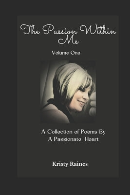 The Passion Within Me - Volume One: A Collection of Poems by a Passionate Heart by Raines, Kristy