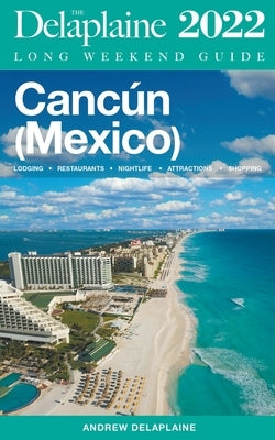 Cancun - The Delaplaine 2022 Long Weekend Guide by Delaplaine, Andrew