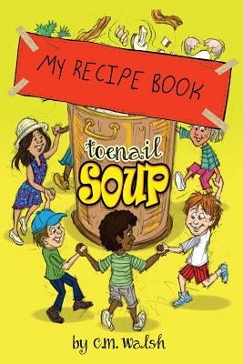 My Recipe Book-Toenail Soup by Walsh, C. M.