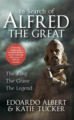 In Search of Alfred the Great: The King, the Grave, the Legend by Albert, Edoardo