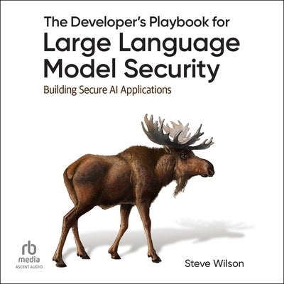The Developer's Playbook for Large Language Model Security: Building Secure AI Applications by Wilson, Steve