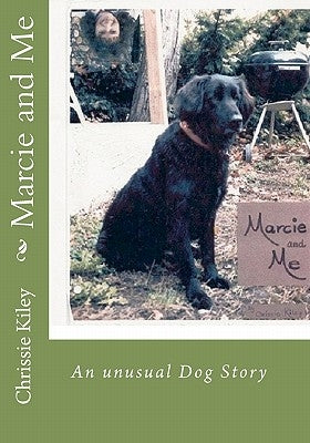 Marcie and Me: An unusual Dog Story by Kiley, Chrissie