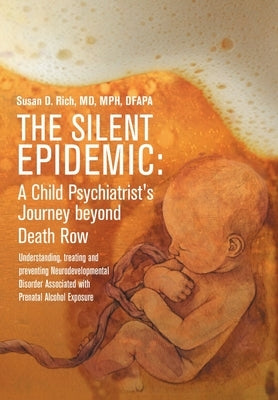 The Silent Epidemic: A Child Psychiatrist's Journey beyond Death Row: Understanding, Treating, and Preventing Neurodevelopmental Disorder A by Rich, Mph
