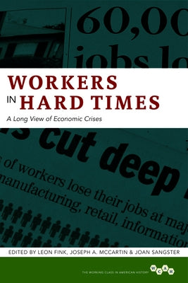 Workers in Hard Times: A Long View of Economic Crises Volume 1 by Fink, Leon