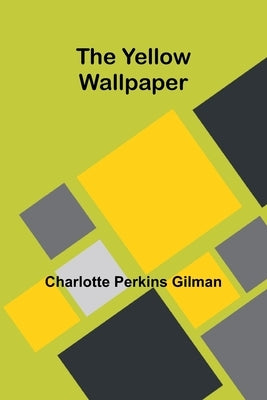 The Yellow Wallpaper by Perkins Gilman, Charlotte