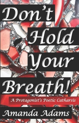 Don't Hold Your Breath!: A Protagonist's Poetic Catharsis by Adams, Amanda
