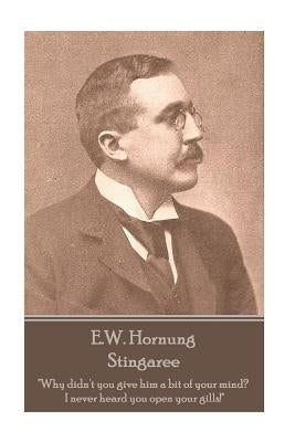 E.W. Hornung - Stingaree: "Why didn't you give him a bit of your mind? I never heard you open your gills!" by Hornung, E. W.