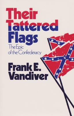 Their Tattered Flags: The Epic of the Confederacy by VanDiver, Frank E.