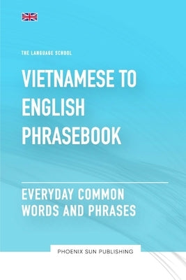 Vietnamese To English Phrasebook - Everyday Common Words And Phrases by Publishing, Ps