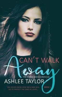 Can't Walk Away: The Thomas Family Chronicles by Taylor, Ashlee