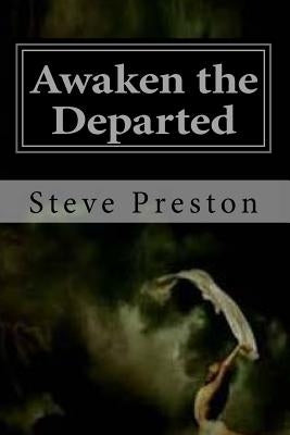 Awaken the Departed: Seeing Dead Loved Ones by Preston, Steve