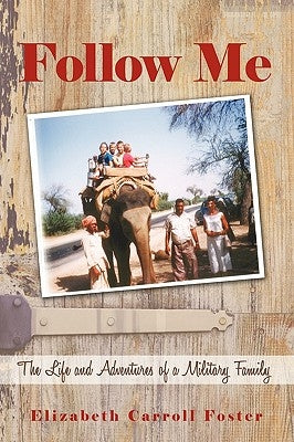Follow Me: The Life and Adventures of a Military Family by Elizabeth Carroll Foster, Carroll Foster