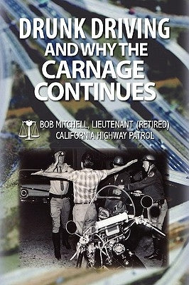 Drunk Driving and Why the Carnage Continues by Mitchell, Bob Auteur