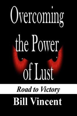 Overcoming the Power of Lust: Road to Victory by Vincent, Bill