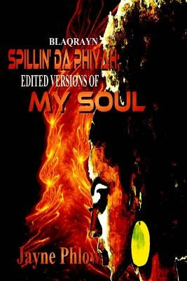 SPILLIN Da PHIYAH: Edited Versions of My Soul by Phlow, Jayne