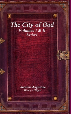 The City of God Volumes I & II Revised by Augustine, Aurelius
