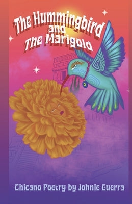 The Hummingbird and The Marigold: Chicano Poetry by Guerra, Johnie J.