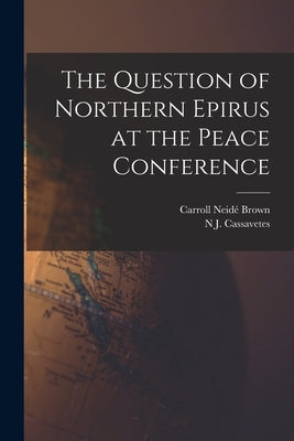 The Question of Northern Epirus at the Peace Conference by Brown, Carroll Neidé