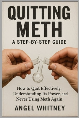 Quitting Meth: A Step-by-Step Recovery Guide to Healing, Detoxing, and Living Free - Overcoming Meth Addiction for Good by Whitney, Angel