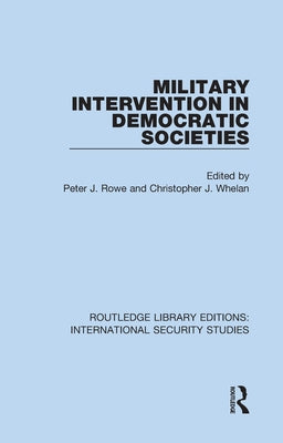 Military Intervention in Democratic Societies by Rowe, Peter J.