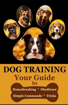 Dog Training: Your Guide to Housebreaking, Obedience, Simple Commands & Tricks for Your Dog by Austin, Aj