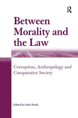 Between Morality and the Law: Corruption, Anthropology and Comparative Society by Pardo, Italo