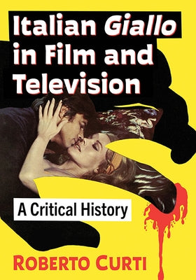 Italian Giallo in Film and Television: A Critical History by Curti, Roberto