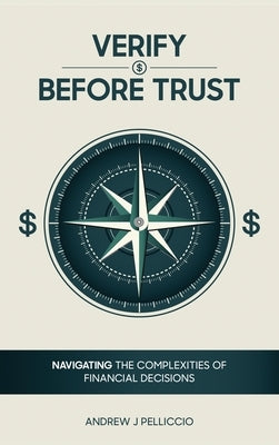 Verify Before Trust: Navigating the Complexities Of Financial Decisions by Pelliccio, Andrew J.