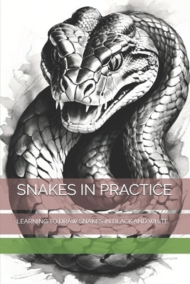 Snakes in Practice: Learning to Draw Snakes in Black and White by -, The Book Lab