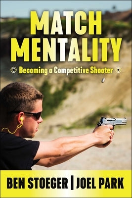 Match Mentality: Becoming a Competitive Shooter by Stoeger, Ben