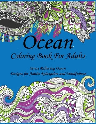 Ocean Coloring Book For Adults: Stress Relieving Ocean Designs for Adults Relaxation and Mindfulness by Byloird, Jimmy