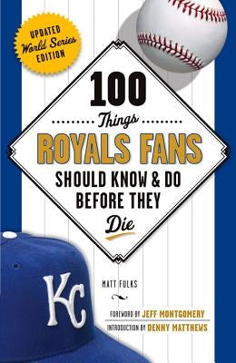 100 Things Royals Fans Should Know & Do Before They Die by Fulks, Matt