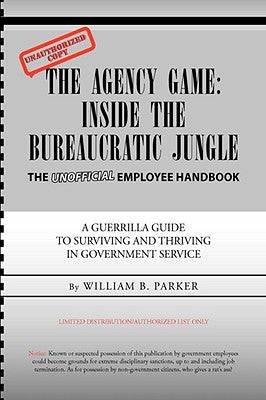 The Agency Game: Inside the Bureaucratic Jungle by Parker, William B.