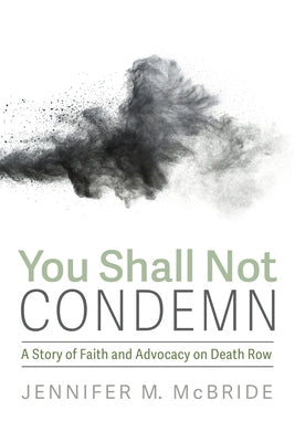 You Shall Not Condemn: A Story of Faith and Advocacy on Death Row by McBride, Jennifer M.