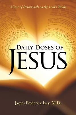 Daily Doses of Jesus: A Year of Devotionals on the Lord's Words by Ivey, James Frederick