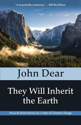 They Will Inherit the Earth: Peace and Nonviolence in a Time of Climate Change by Dear, John