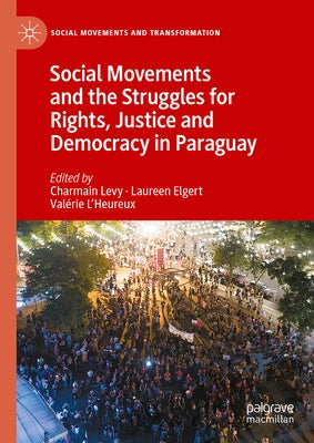 Social Movements and the Struggles for Rights, Justice and Democracy in Paraguay by Levy, Charmain