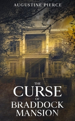 The Curse of Braddock Mansion by Pierce, Augustine