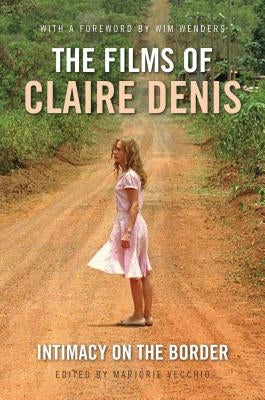 The Films of Claire Denis: Intimacy on the Border by Vecchio, Marjorie