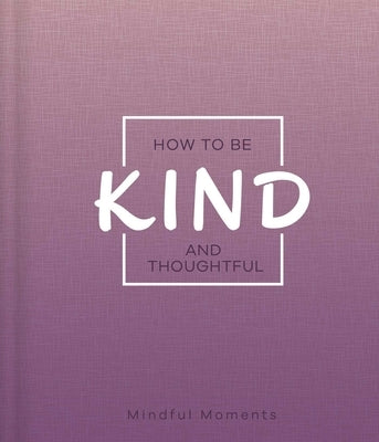 How to Be Kind and Thoughtful: A Guide for Mindful Moments by Igloobooks