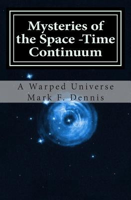 Mysteries of the Space -Time Continuum: A Warped Universe by Dennis, Mark F.