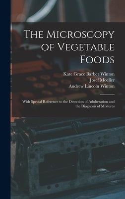 The Microscopy of Vegetable Foods: With Special Reference to the Detection of Adulteration and the Diagnosis of Mixtures by Moeller, Josef