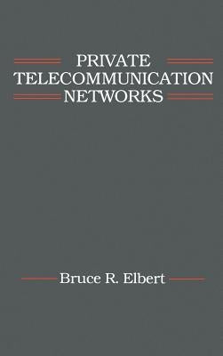 Private Telecommunication Networks by Elbert, Bruce R.