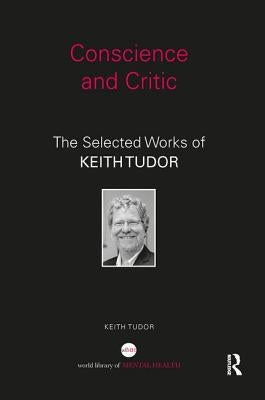 Conscience and Critic: The Selected Works of Keith Tudor by Tudor, Keith
