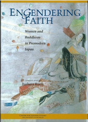Engendering Faith: Women and Buddhism in Premodern Japan Volume 43 by Ruch, Barbara