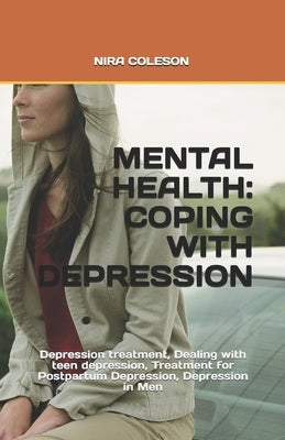 Mental Health: COPING WITH DEPRESSION: Depression treatment, Dealing with teen depression, Treatment for Postpartum Depression, Depre by Coleson, Nira